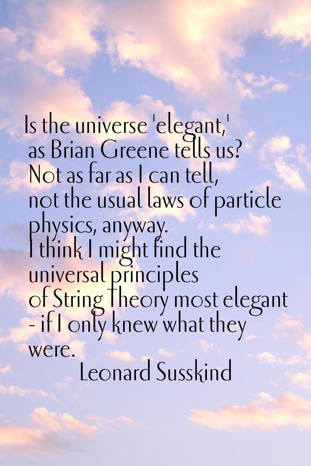 Is the universe 'elegant,' as Brian Greene tells us? Not as far as I can tell, not the usual laws o