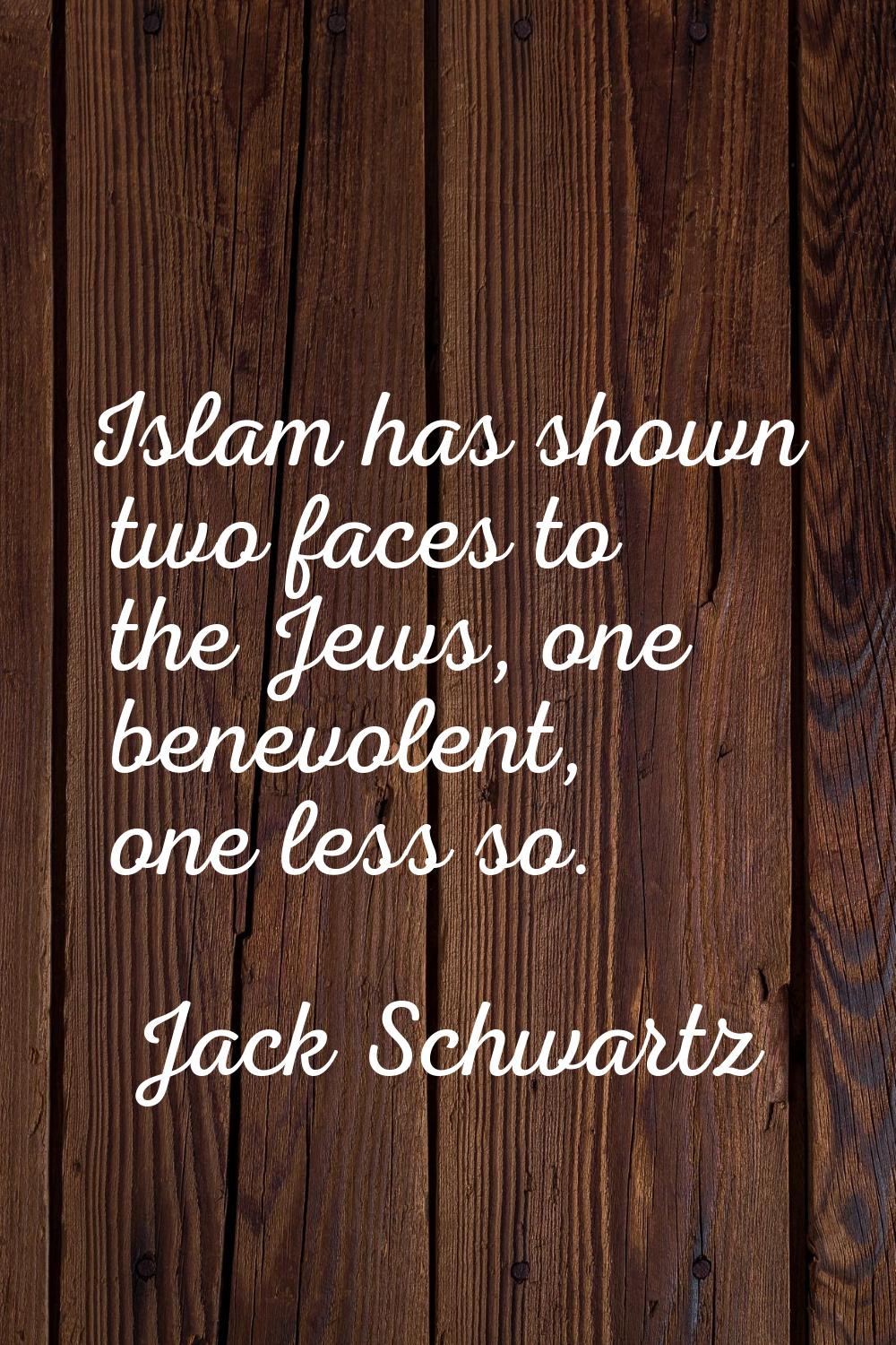 Islam has shown two faces to the Jews, one benevolent, one less so.