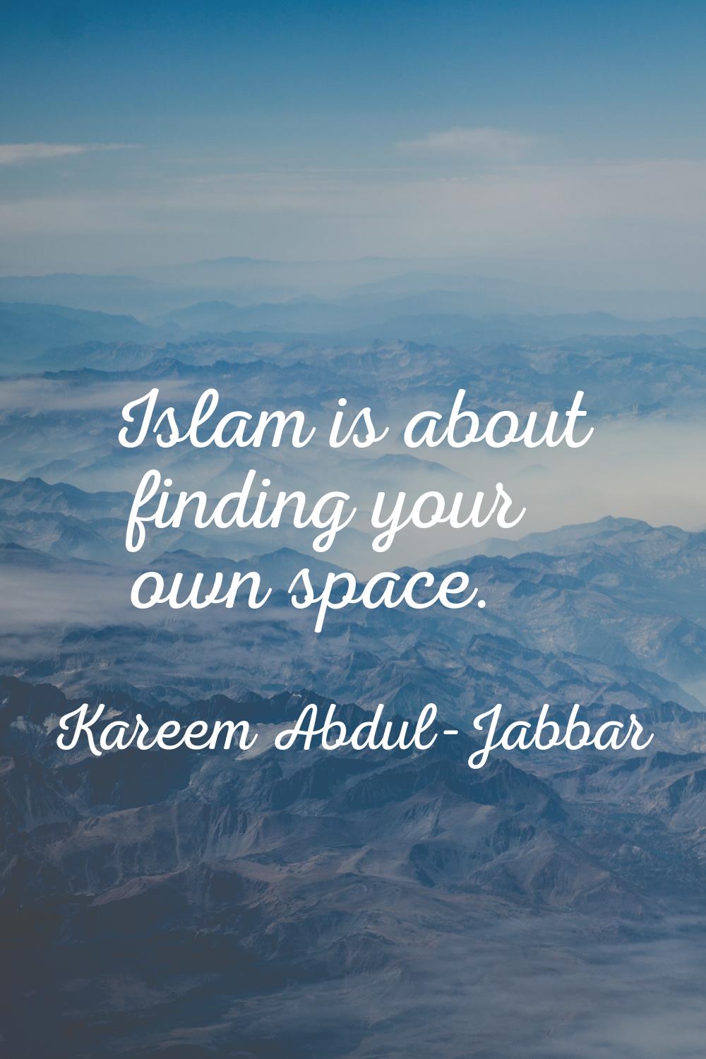 Islam is about finding your own space.
