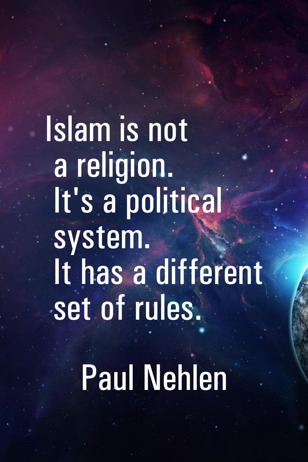 Islam is not a religion. It's a political system. It has a different set of rules.