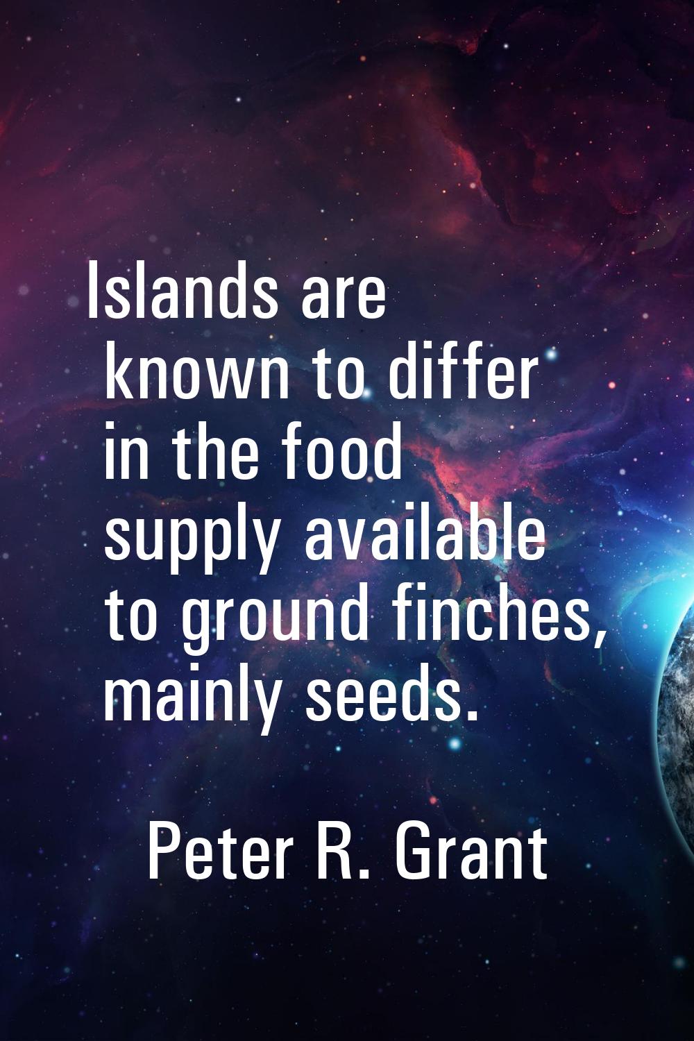 Islands are known to differ in the food supply available to ground finches, mainly seeds.