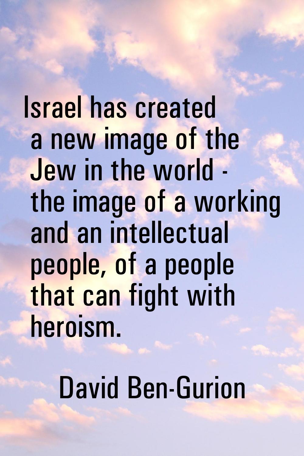 Israel has created a new image of the Jew in the world - the image of a working and an intellectual