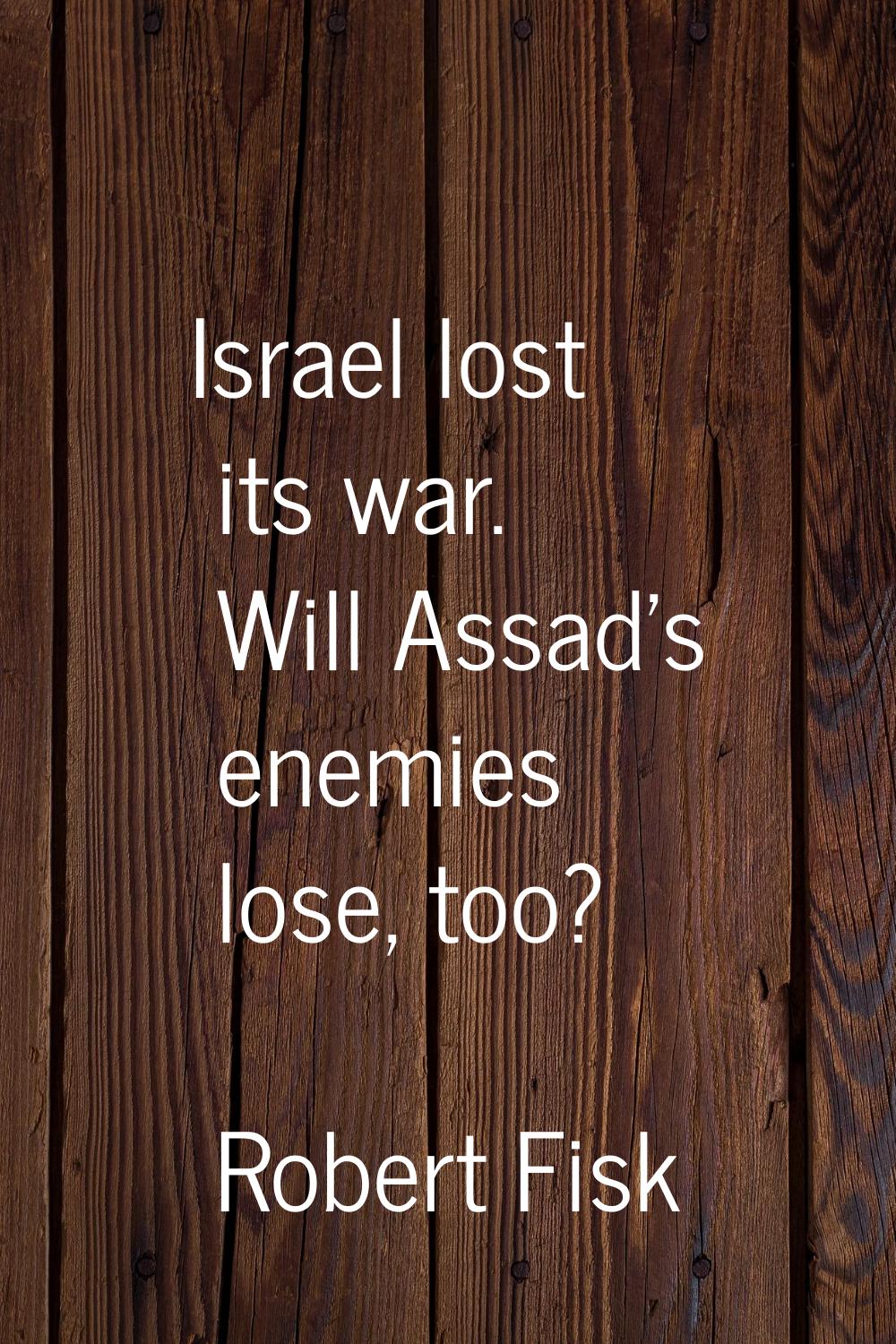 Israel lost its war. Will Assad's enemies lose, too?