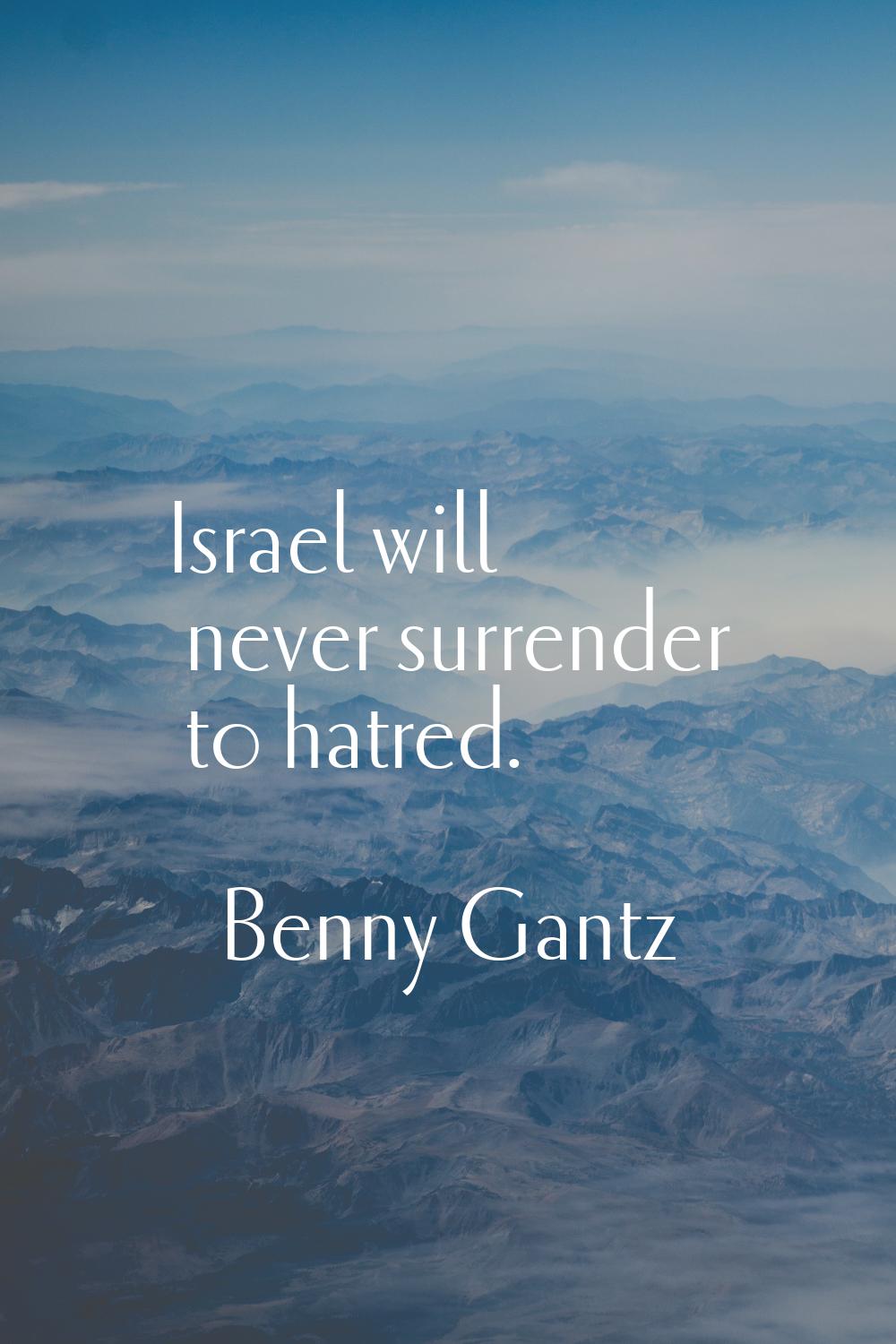 Israel will never surrender to hatred.