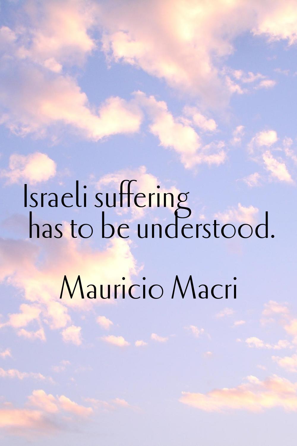 Israeli suffering has to be understood.