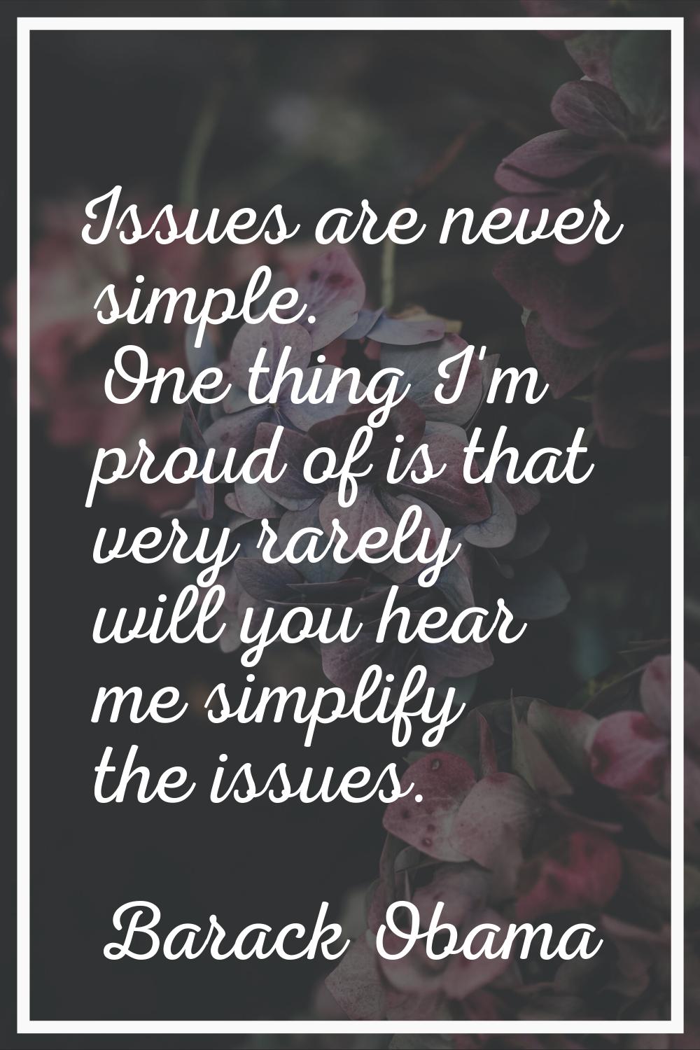 Issues are never simple. One thing I'm proud of is that very rarely will you hear me simplify the i