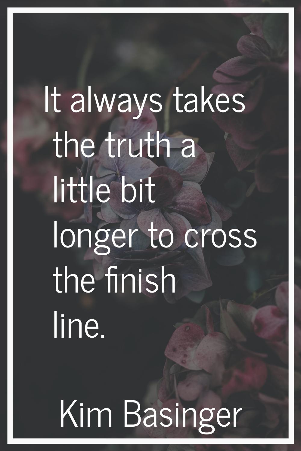 It always takes the truth a little bit longer to cross the finish line.