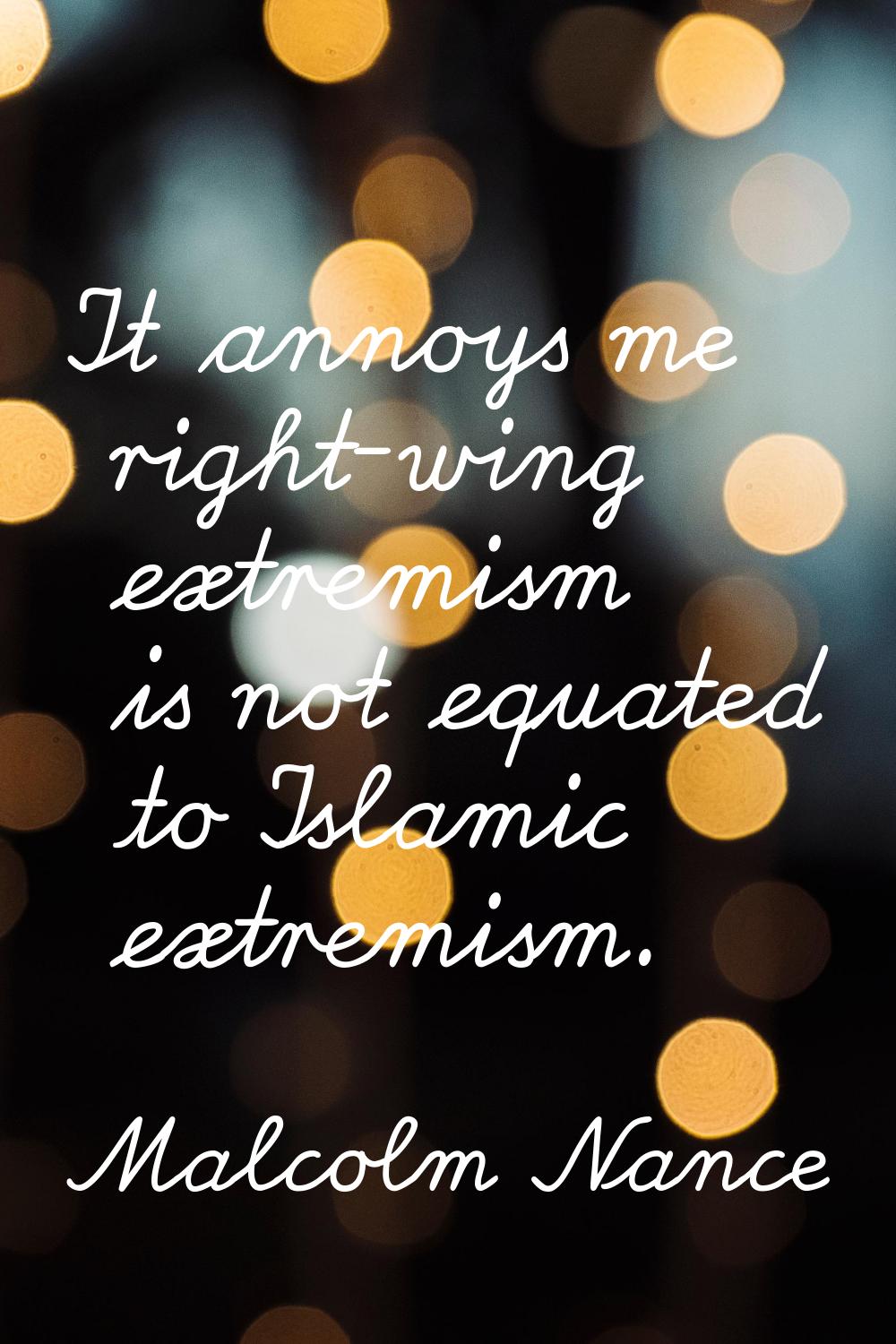 It annoys me right-wing extremism is not equated to Islamic extremism.