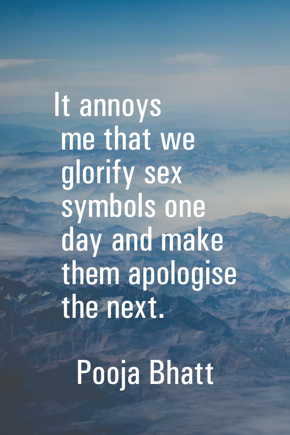 It annoys me that we glorify sex symbols one day and make them apologise the next.