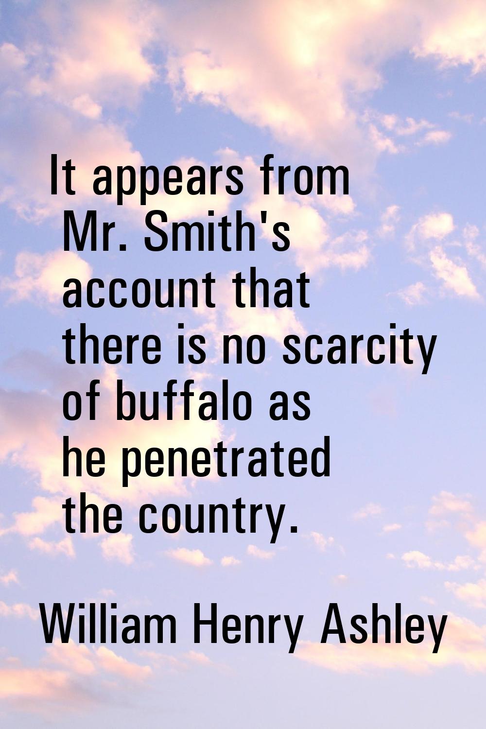 It appears from Mr. Smith's account that there is no scarcity of buffalo as he penetrated the count