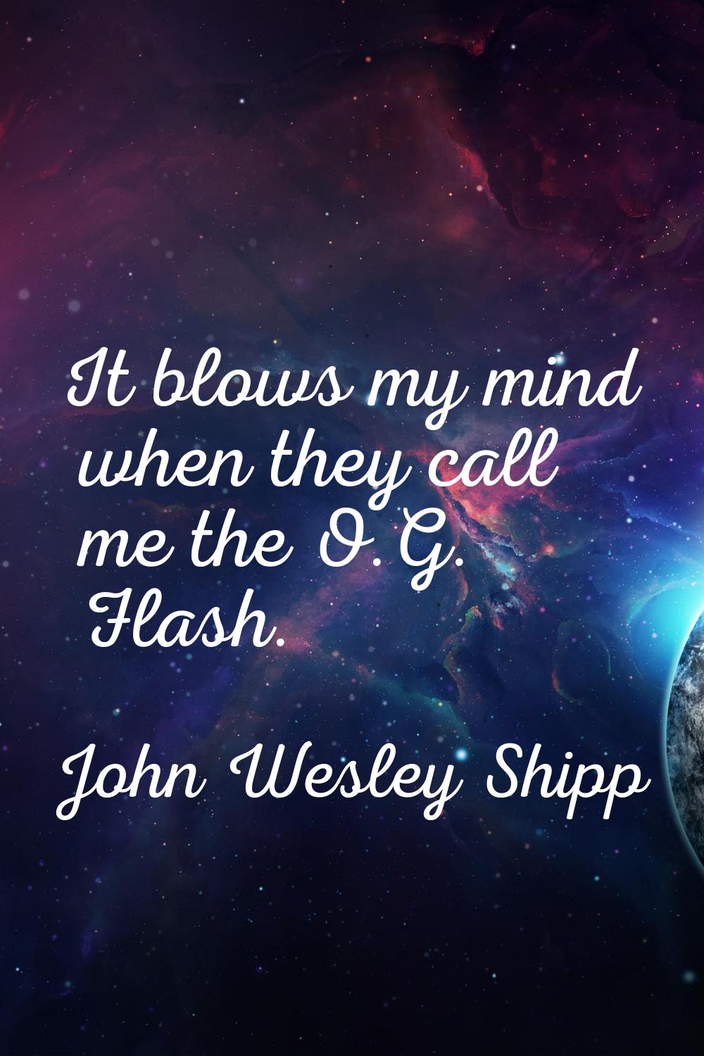 It blows my mind when they call me the O.G. Flash.