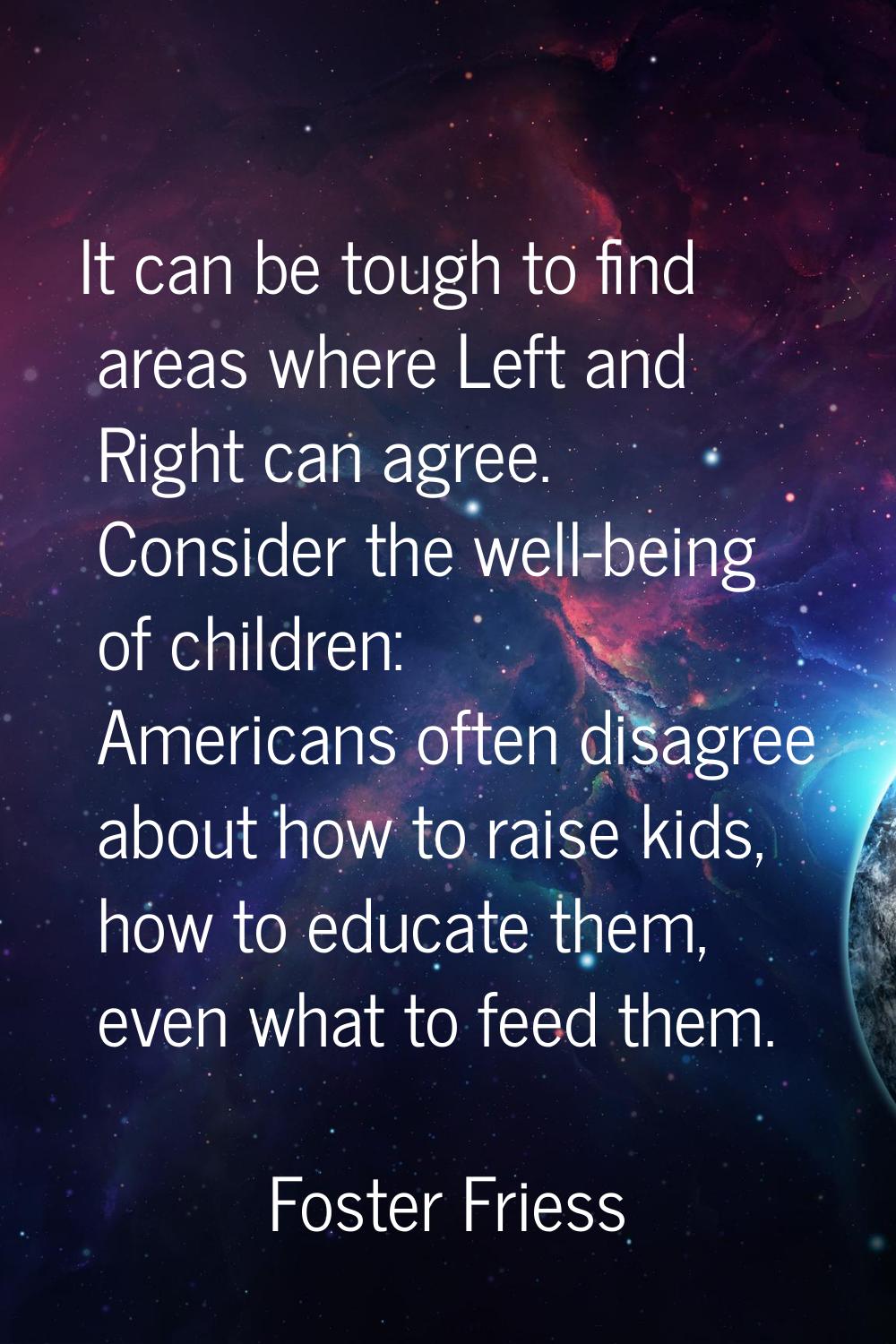 It can be tough to find areas where Left and Right can agree. Consider the well-being of children: 