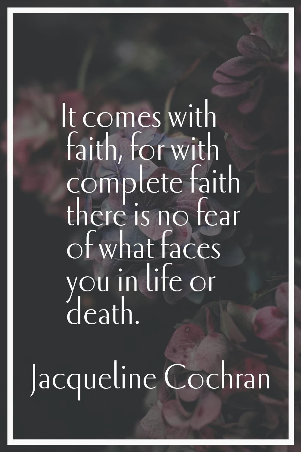 It comes with faith, for with complete faith there is no fear of what faces you in life or death.