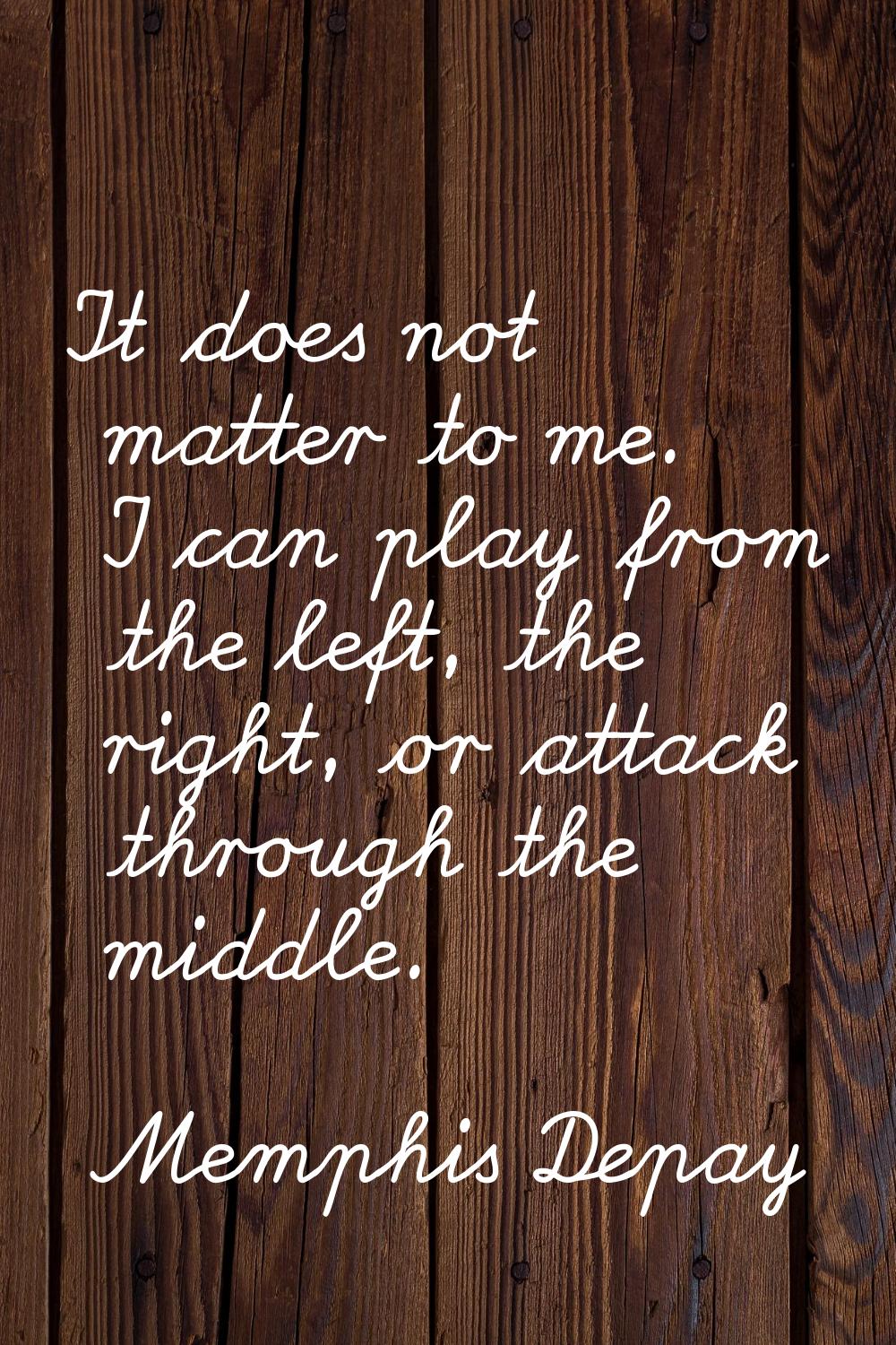 It does not matter to me. I can play from the left, the right, or attack through the middle.