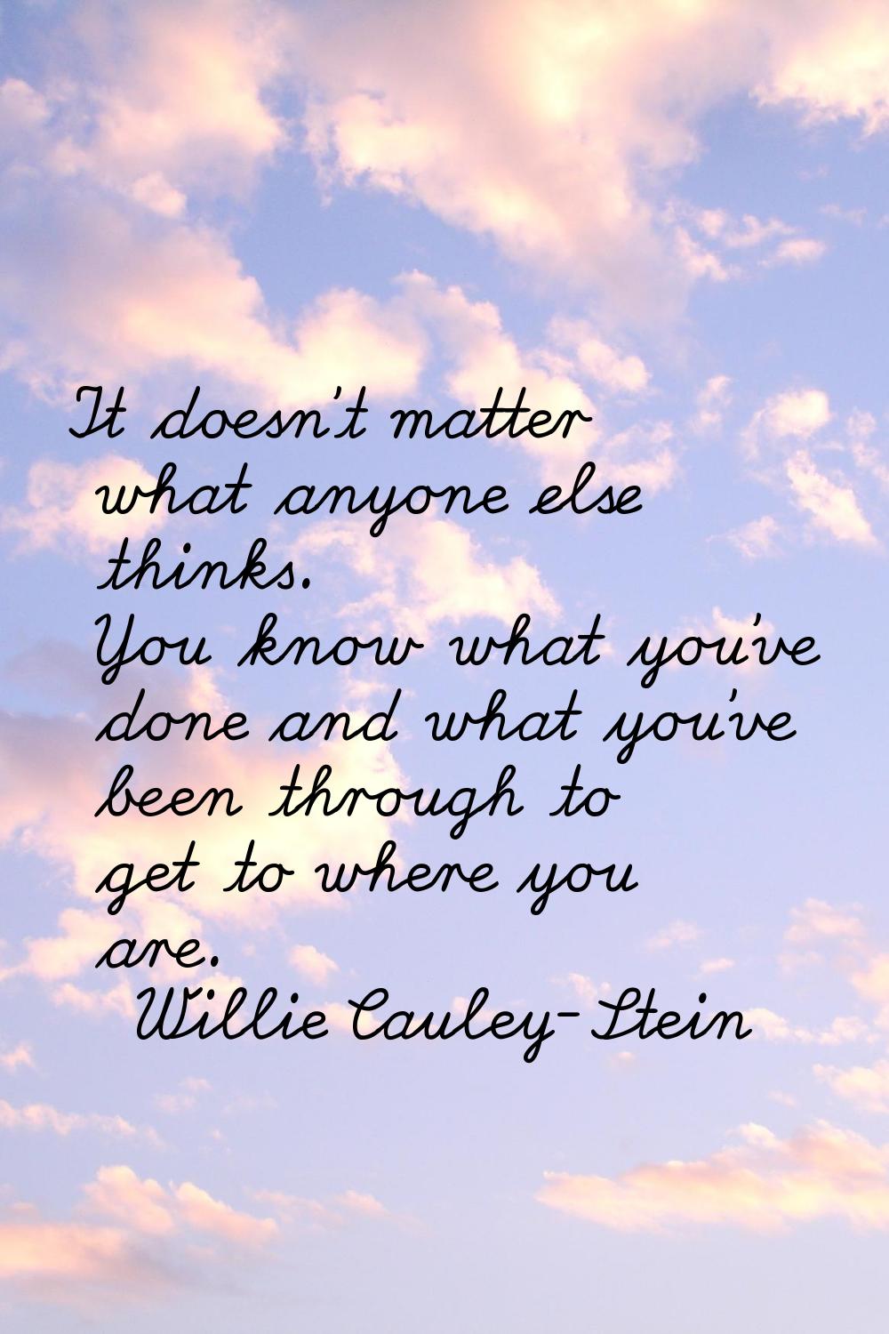 It doesn't matter what anyone else thinks. You know what you've done and what you've been through t
