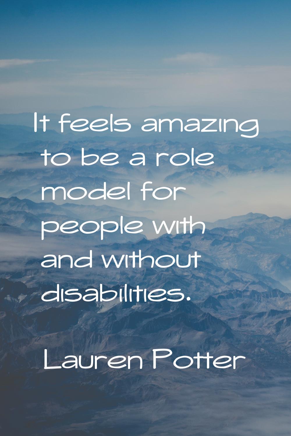 It feels amazing to be a role model for people with and without disabilities.