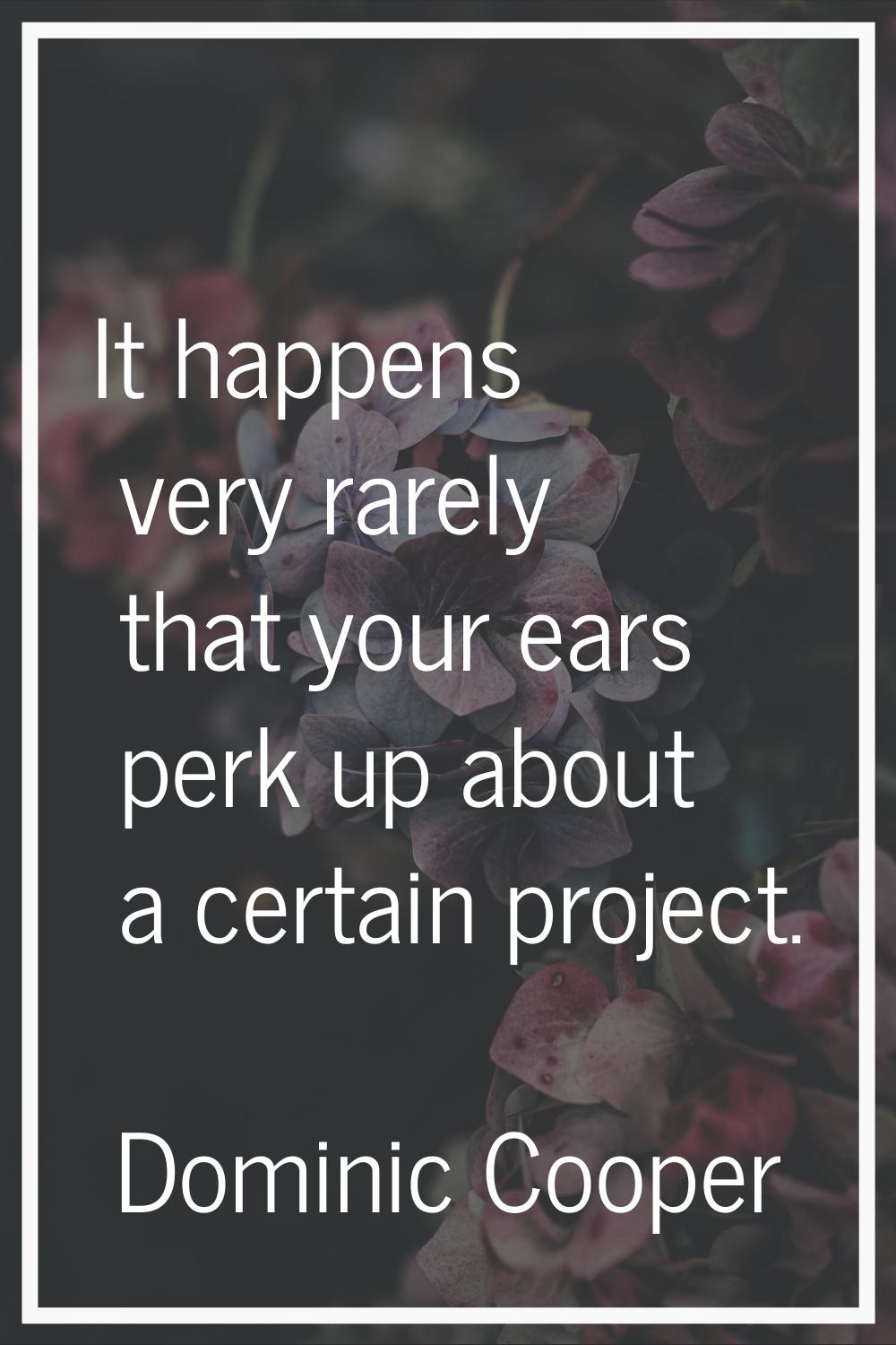It happens very rarely that your ears perk up about a certain project.