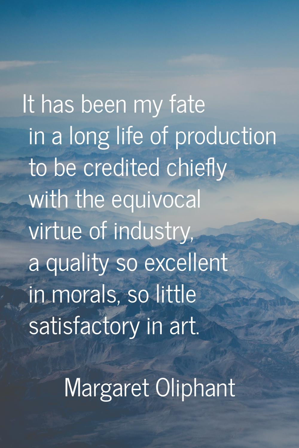 It has been my fate in a long life of production to be credited chiefly with the equivocal virtue o