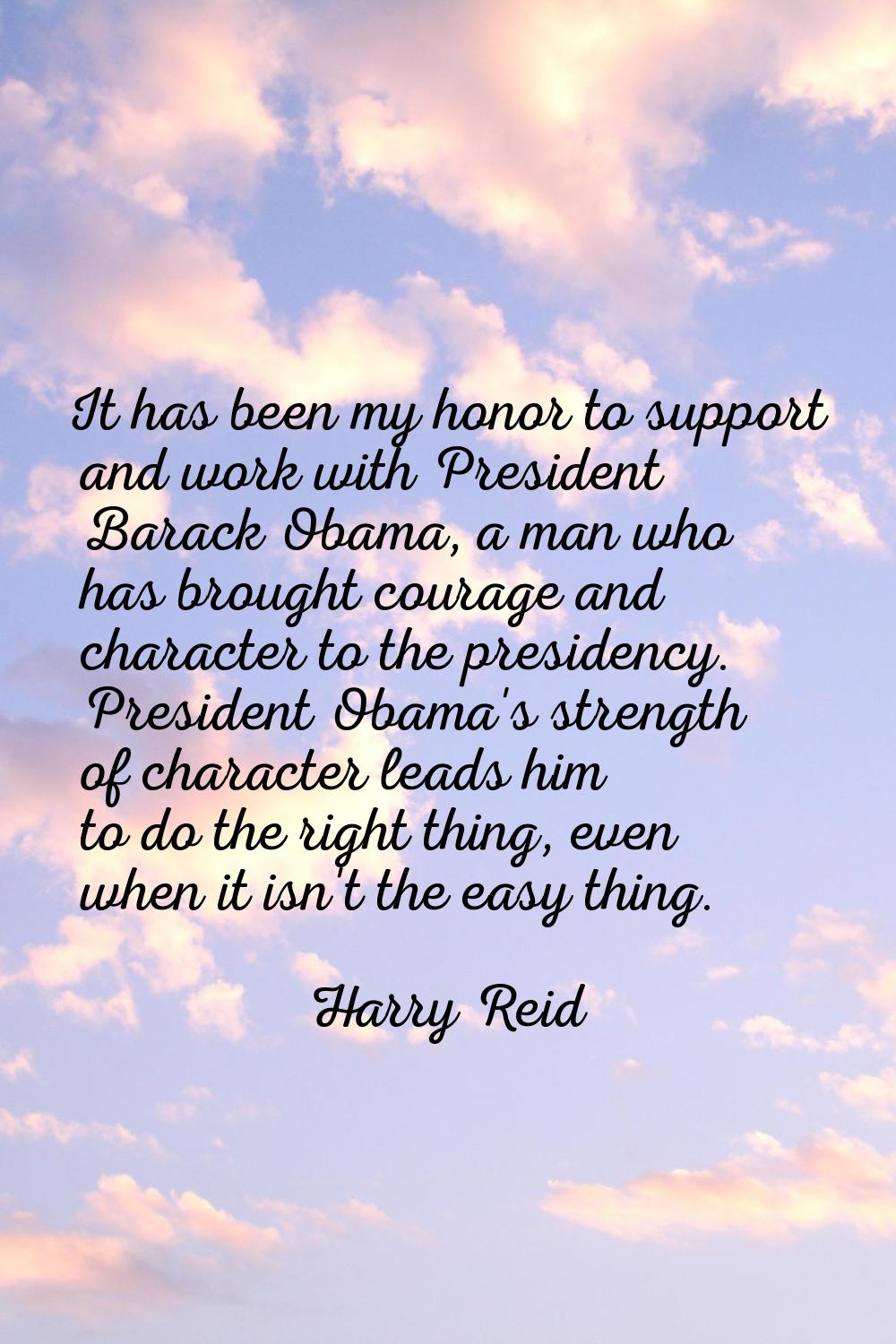 It has been my honor to support and work with President Barack Obama, a man who has brought courage