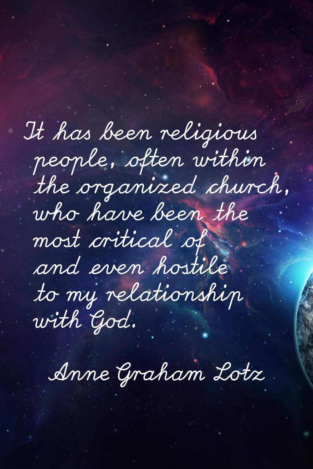 It has been religious people, often within the organized church, who have been the most critical of