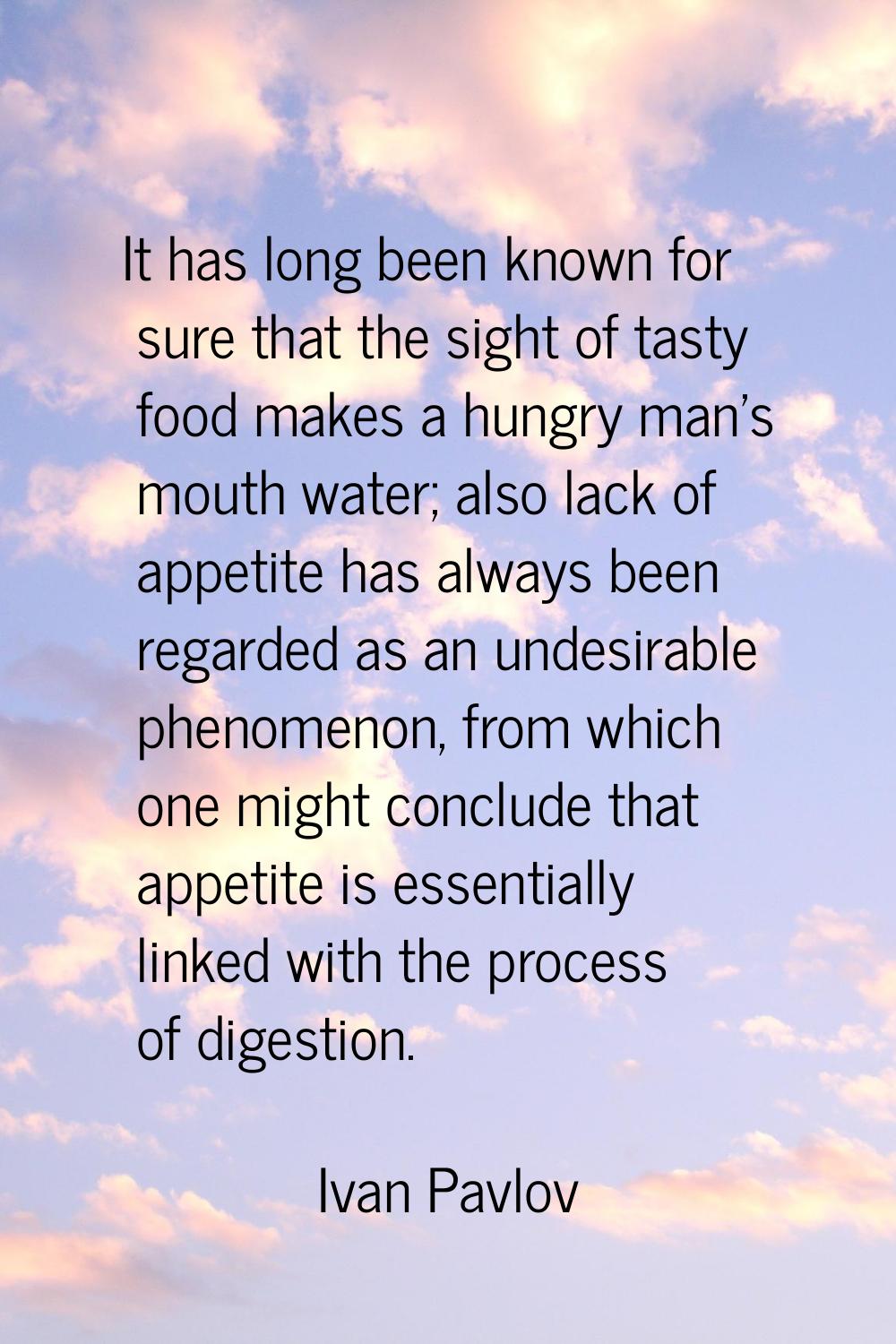 It has long been known for sure that the sight of tasty food makes a hungry man's mouth water; also