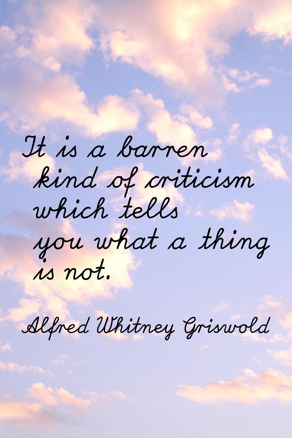 It is a barren kind of criticism which tells you what a thing is not.