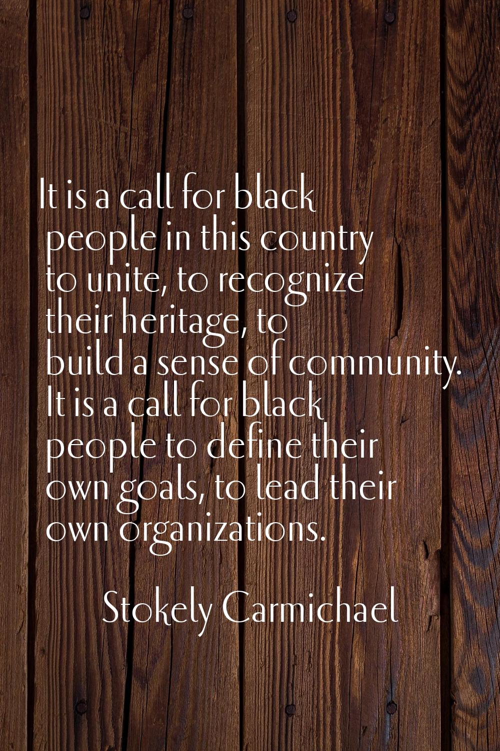 It is a call for black people in this country to unite, to recognize their heritage, to build a sen