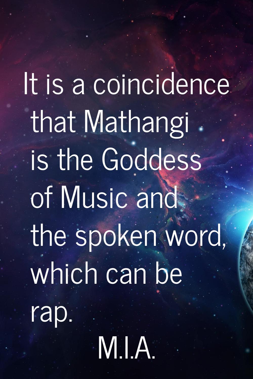 It is a coincidence that Mathangi is the Goddess of Music and the spoken word, which can be rap.