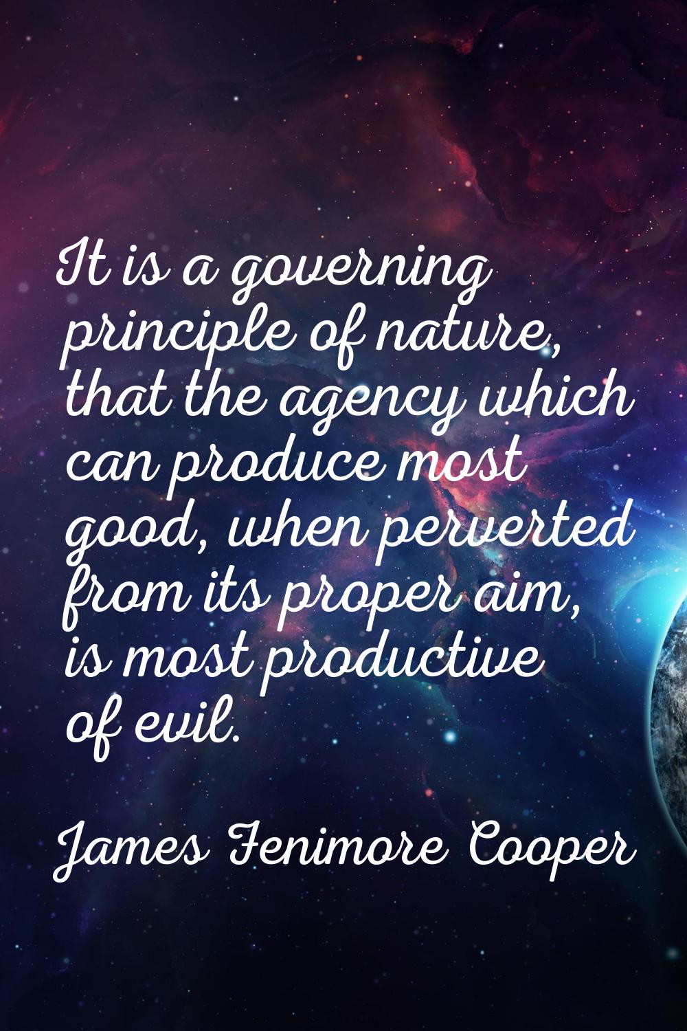 It is a governing principle of nature, that the agency which can produce most good, when perverted 