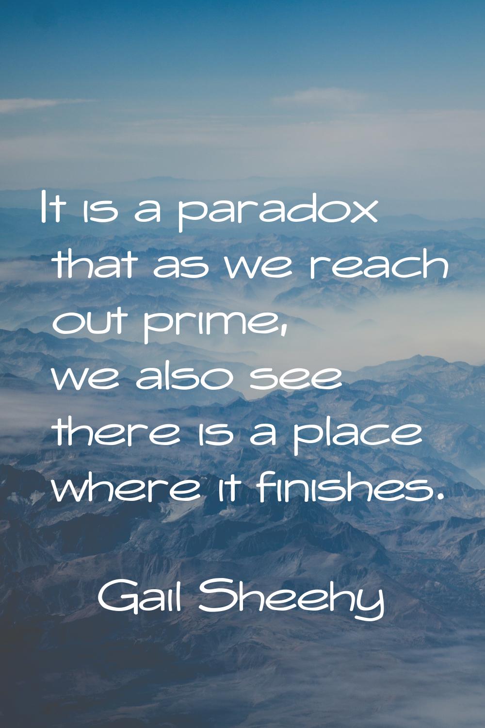 It is a paradox that as we reach out prime, we also see there is a place where it finishes.