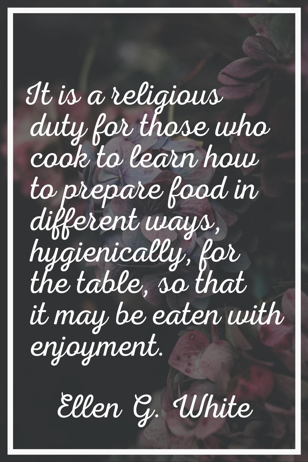 It is a religious duty for those who cook to learn how to prepare food in different ways, hygienica