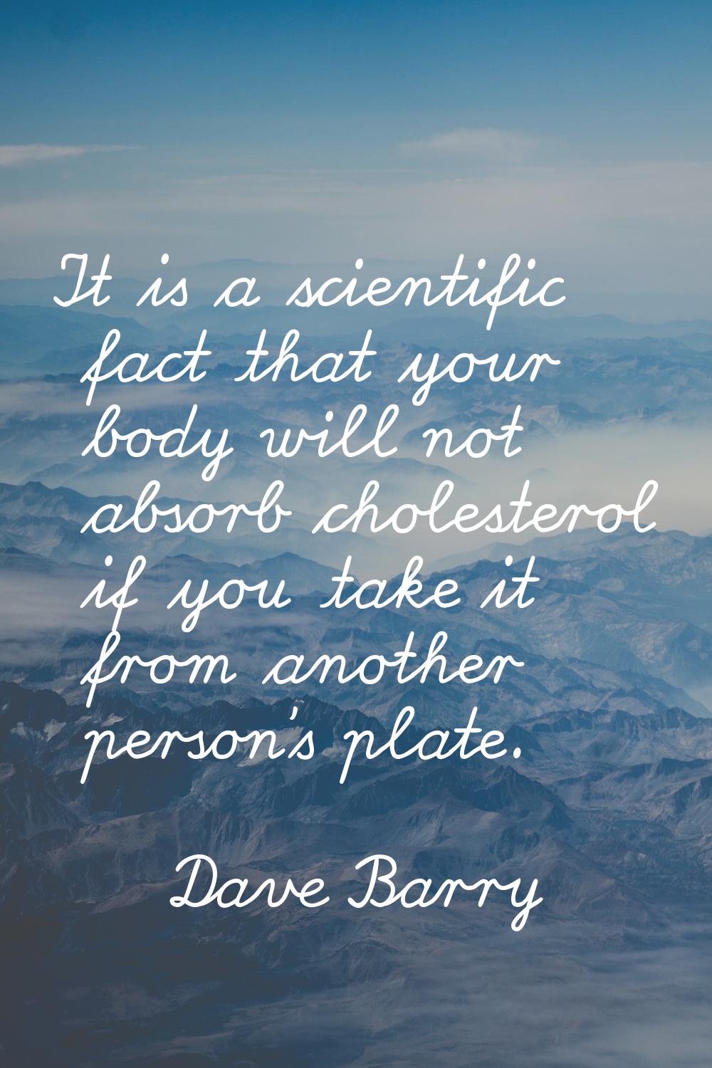 It is a scientific fact that your body will not absorb cholesterol if you take it from another pers