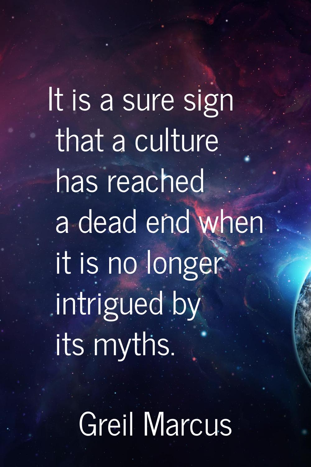 It is a sure sign that a culture has reached a dead end when it is no longer intrigued by its myths