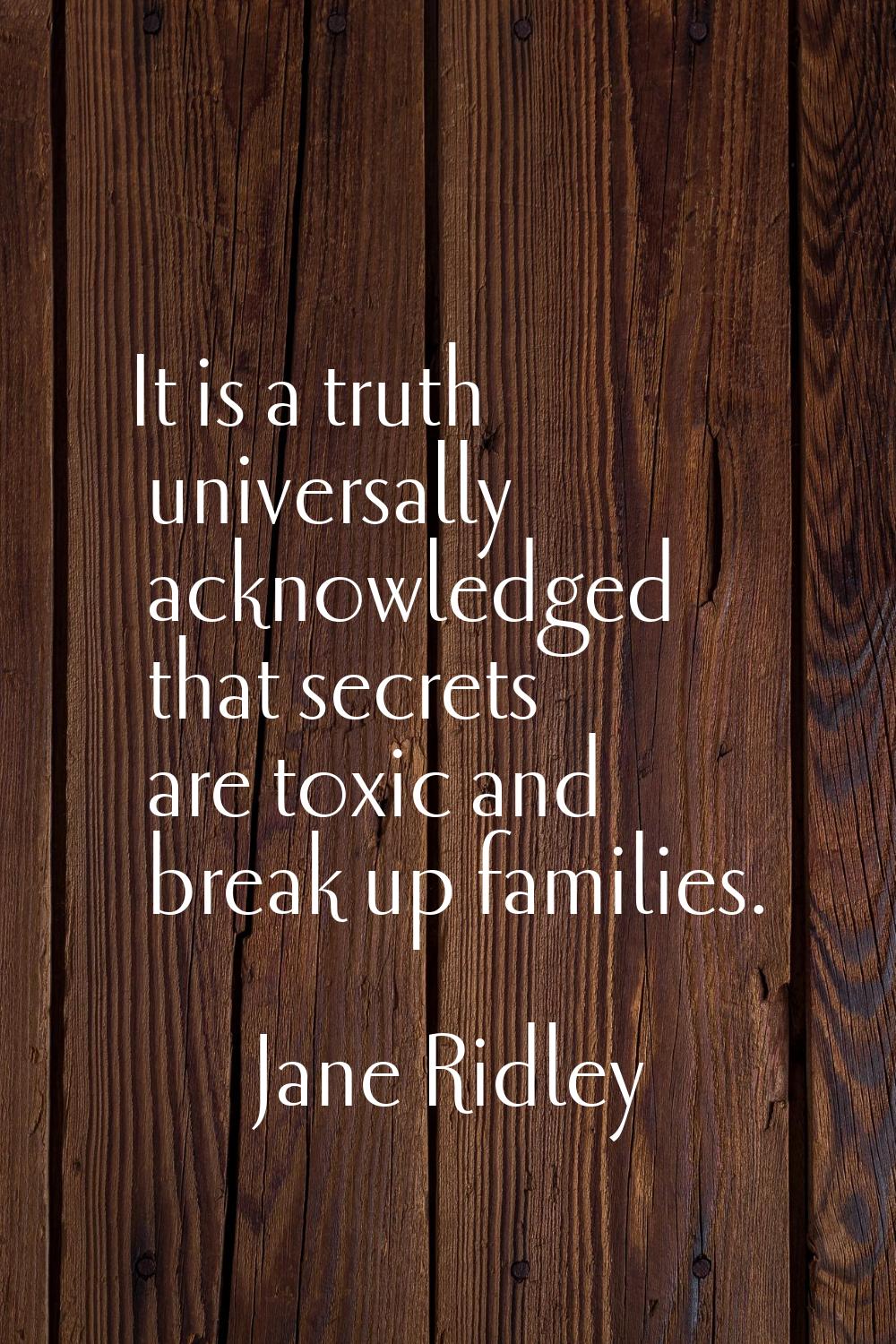 It is a truth universally acknowledged that secrets are toxic and break up families.