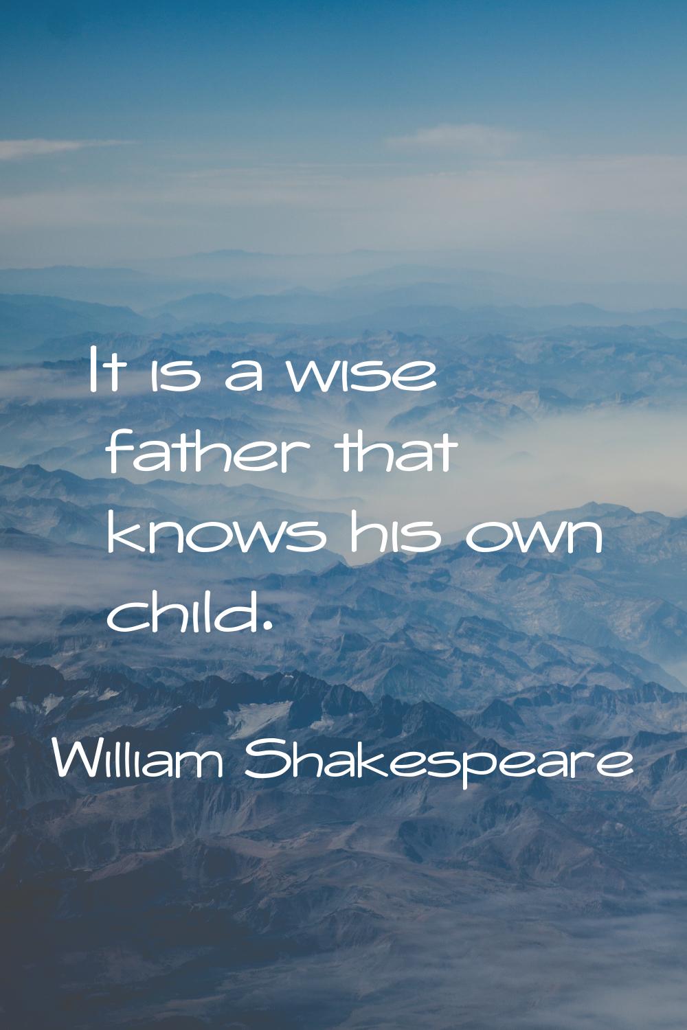 It is a wise father that knows his own child.