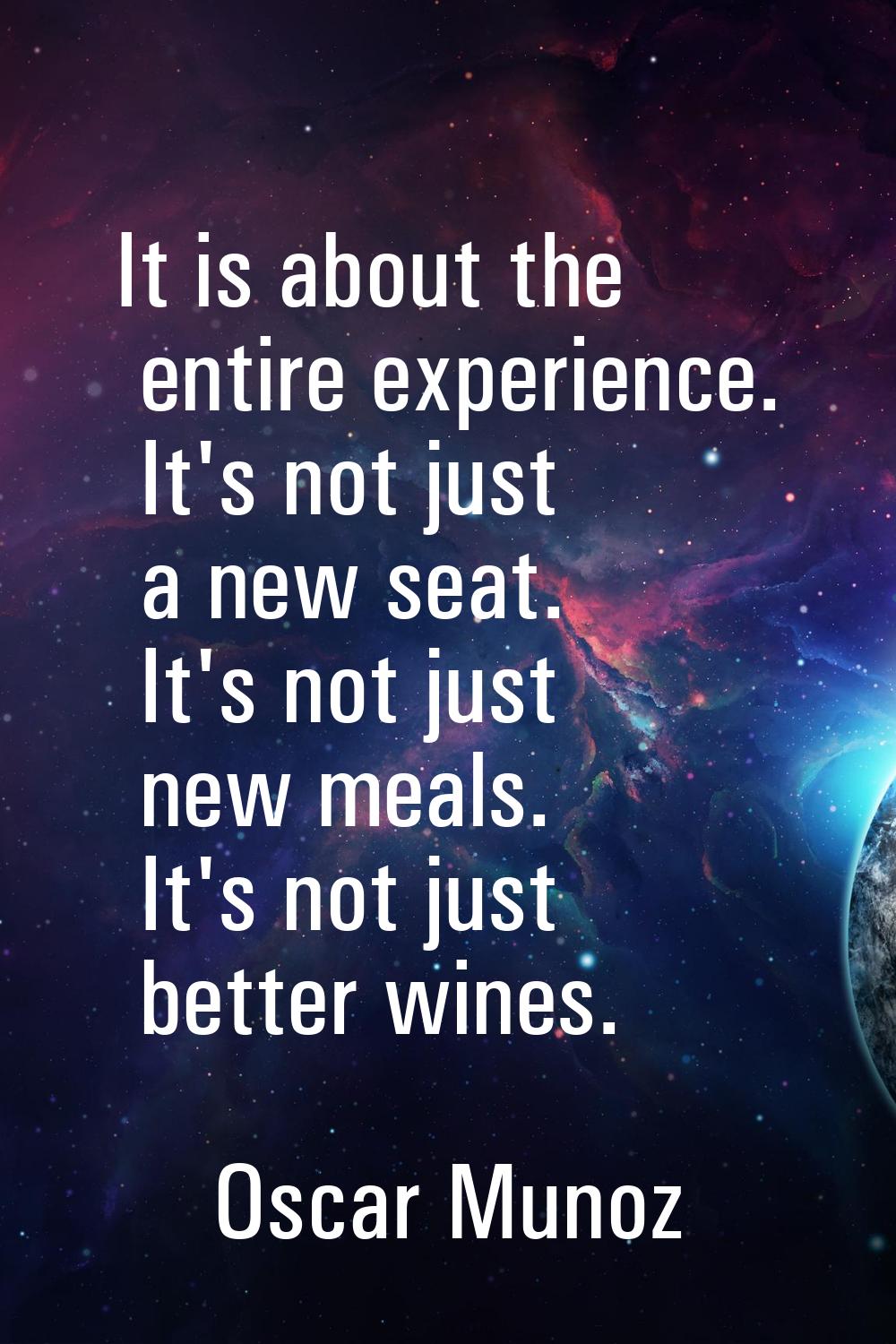 It is about the entire experience. It's not just a new seat. It's not just new meals. It's not just