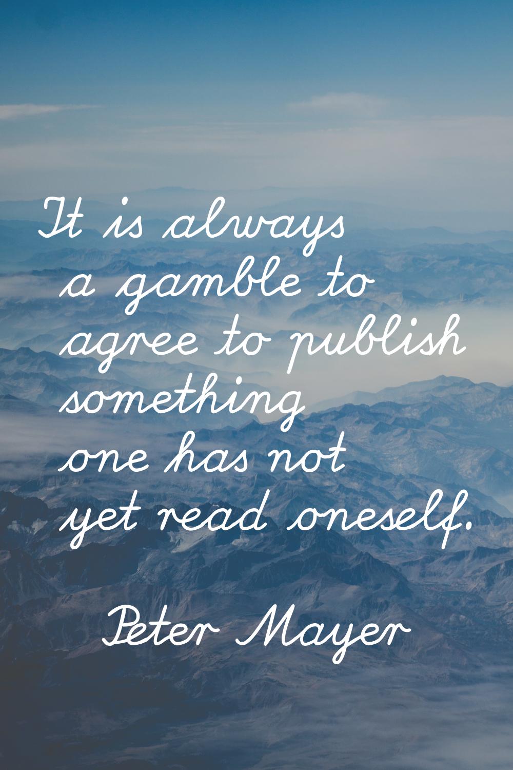 It is always a gamble to agree to publish something one has not yet read oneself.