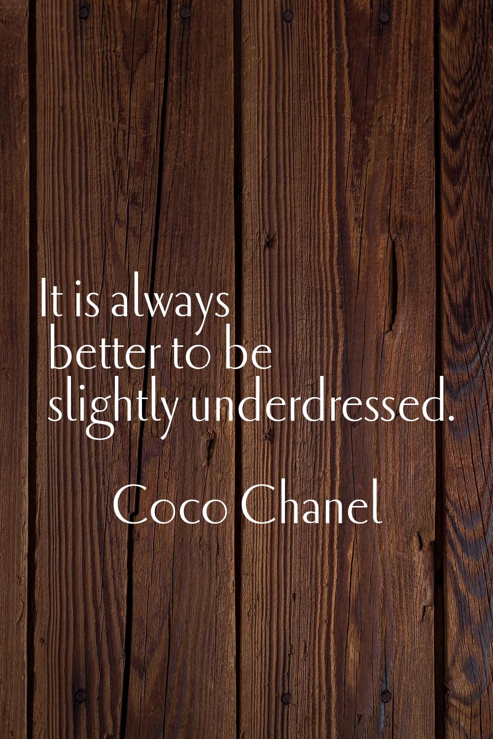 It is always better to be slightly underdressed.