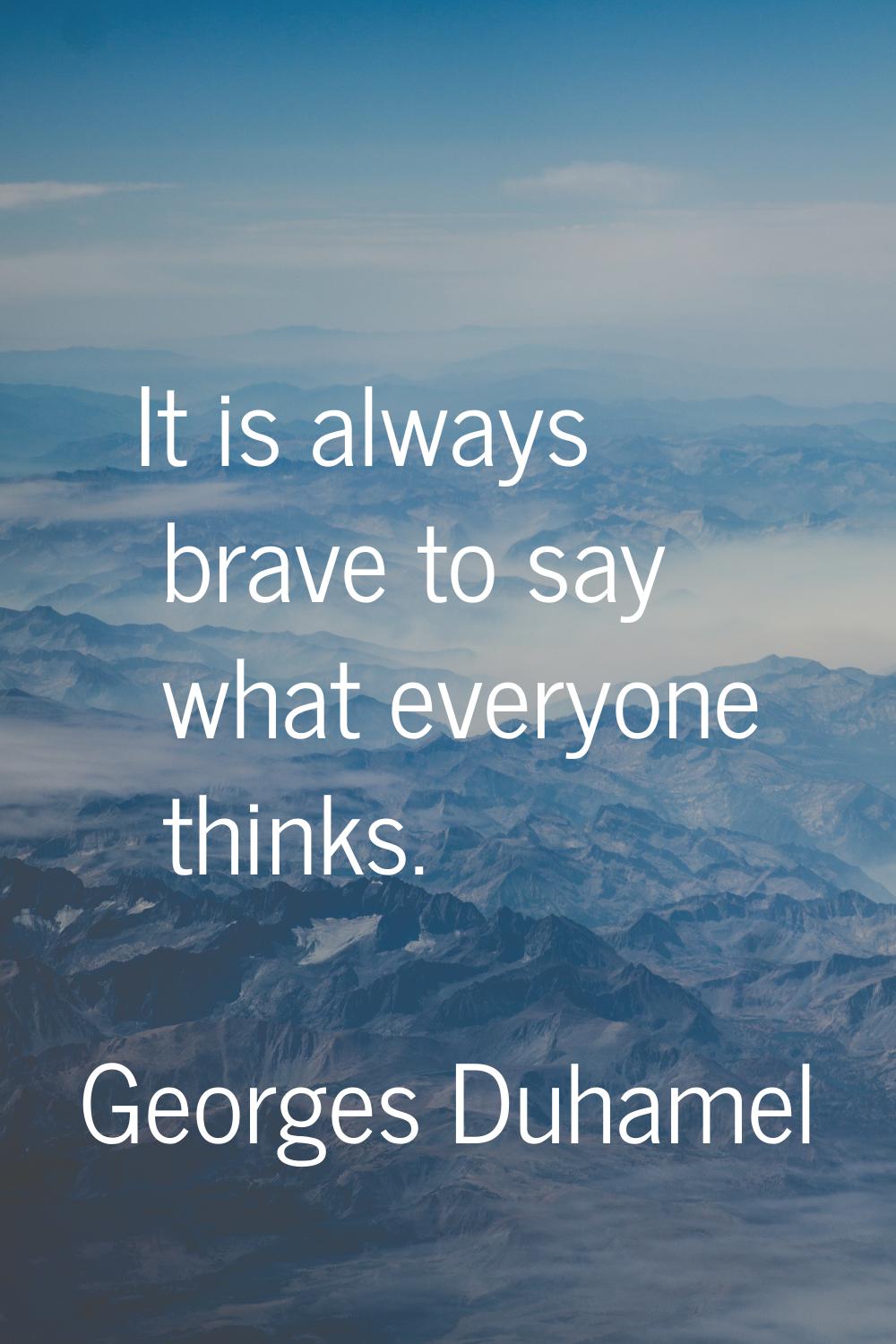 It is always brave to say what everyone thinks.