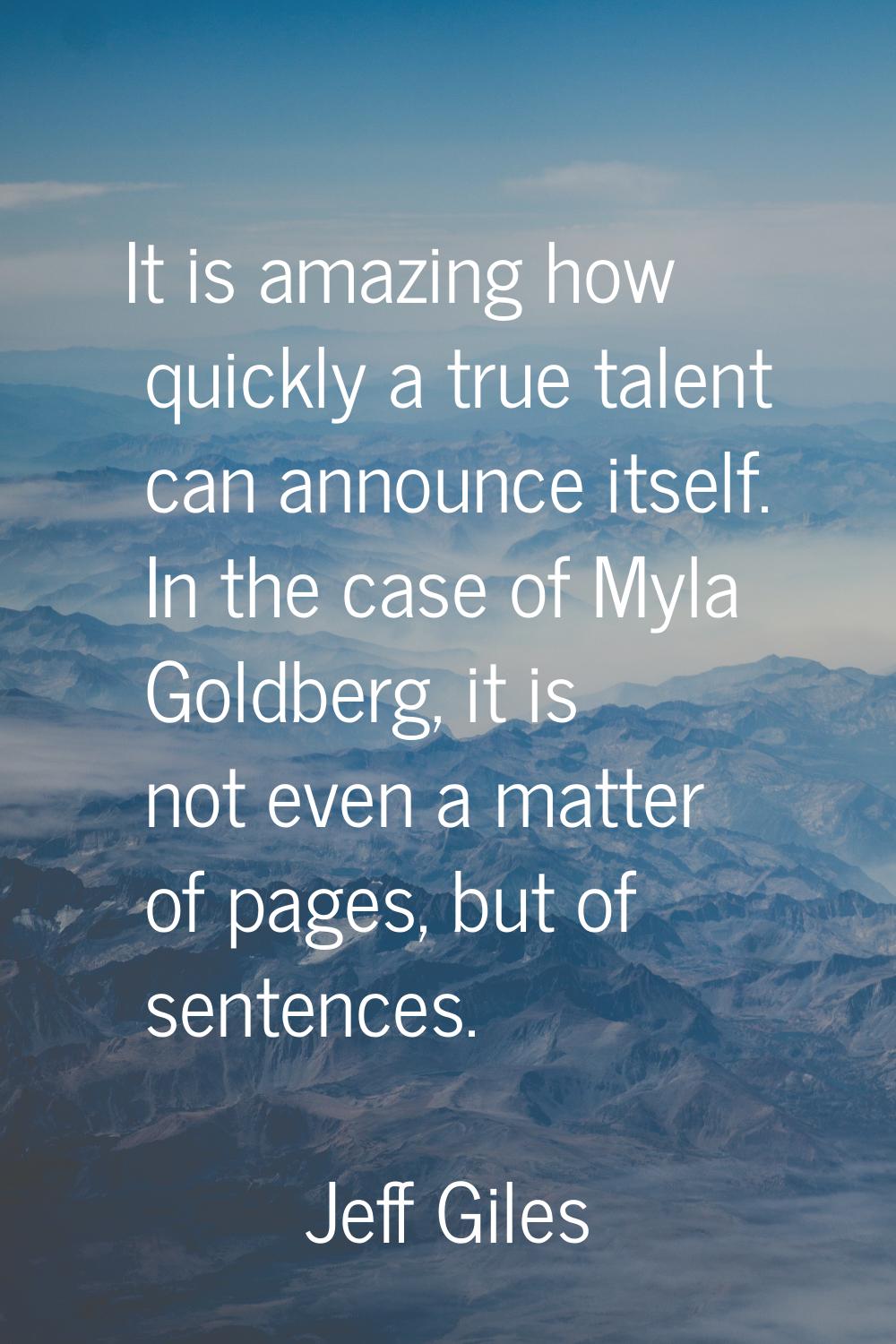It is amazing how quickly a true talent can announce itself. In the case of Myla Goldberg, it is no
