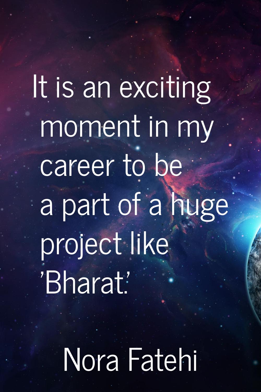 It is an exciting moment in my career to be a part of a huge project like 'Bharat.'