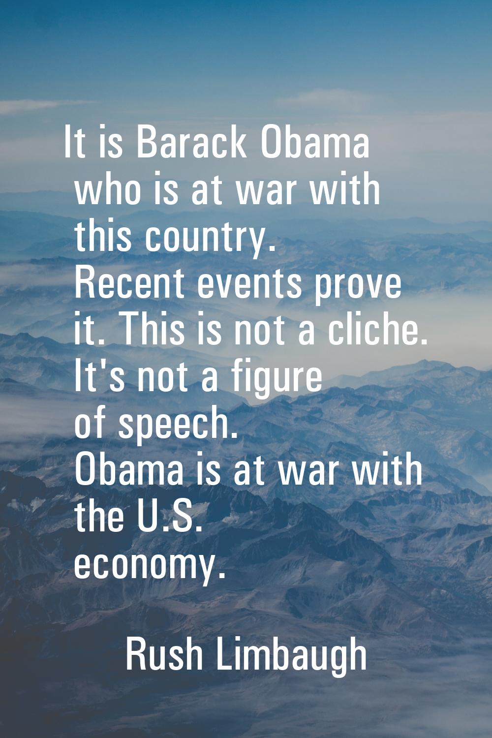 It is Barack Obama who is at war with this country. Recent events prove it. This is not a cliche. I