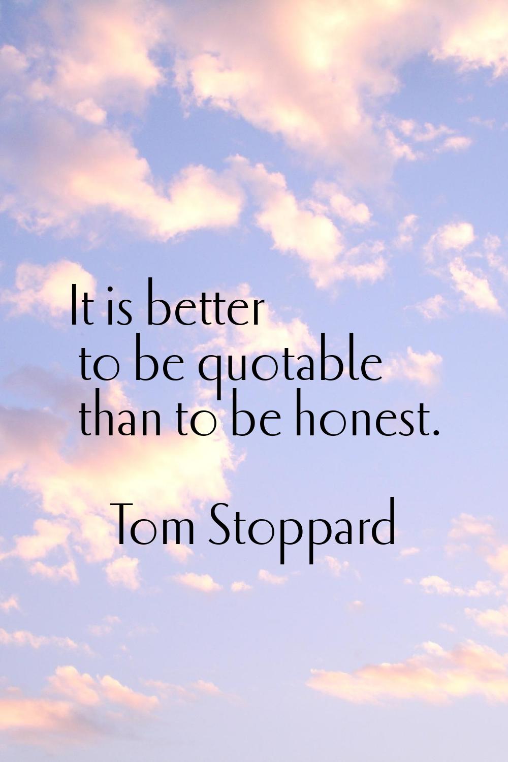 It is better to be quotable than to be honest.