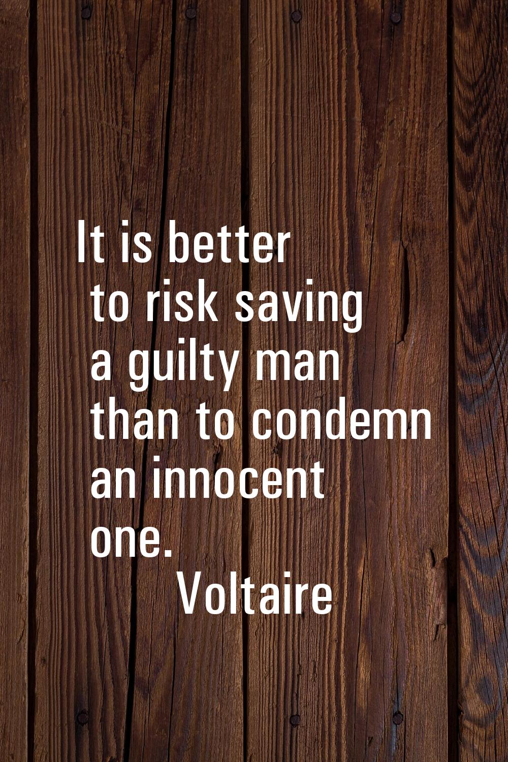 It is better to risk saving a guilty man than to condemn an innocent one.