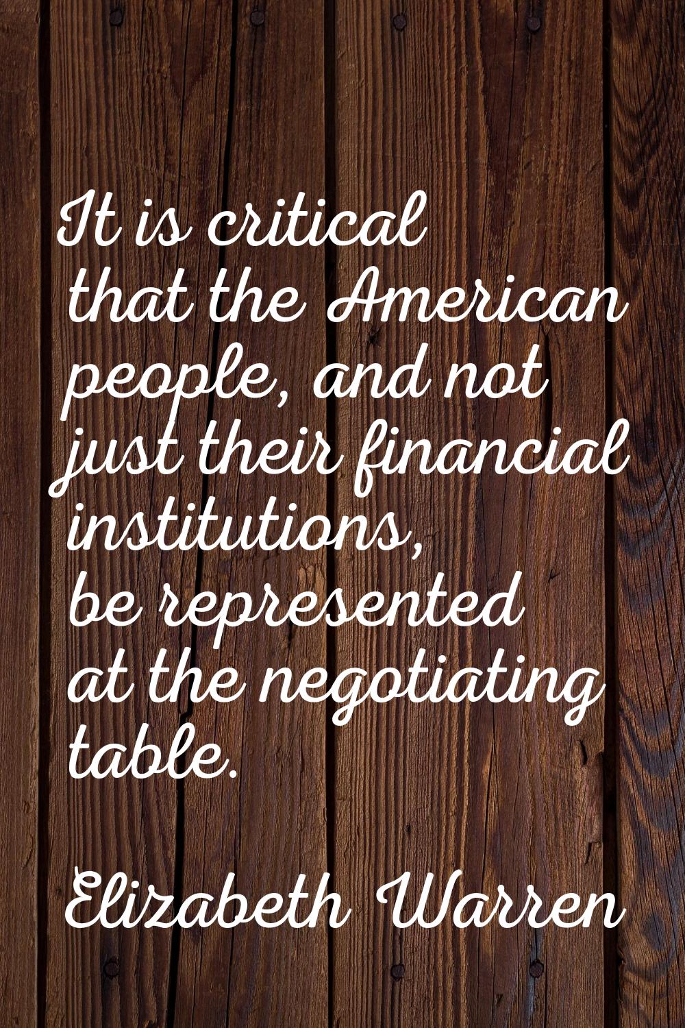 It is critical that the American people, and not just their financial institutions, be represented 