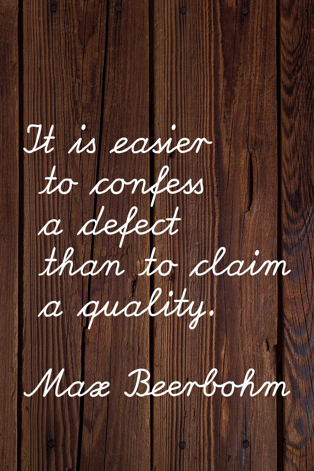 It is easier to confess a defect than to claim a quality.