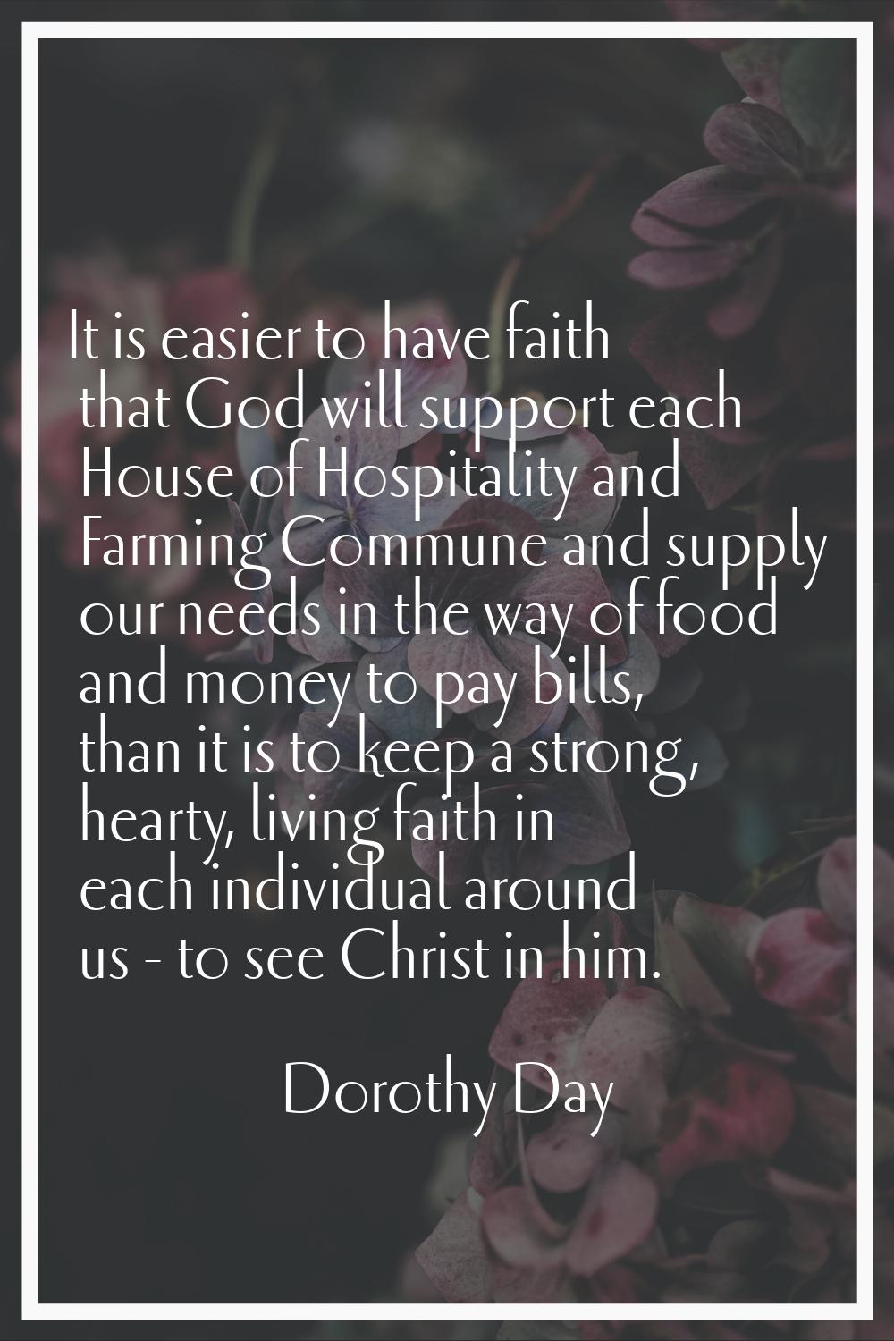 It is easier to have faith that God will support each House of Hospitality and Farming Commune and 