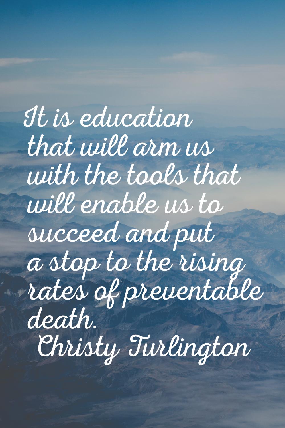 It is education that will arm us with the tools that will enable us to succeed and put a stop to th