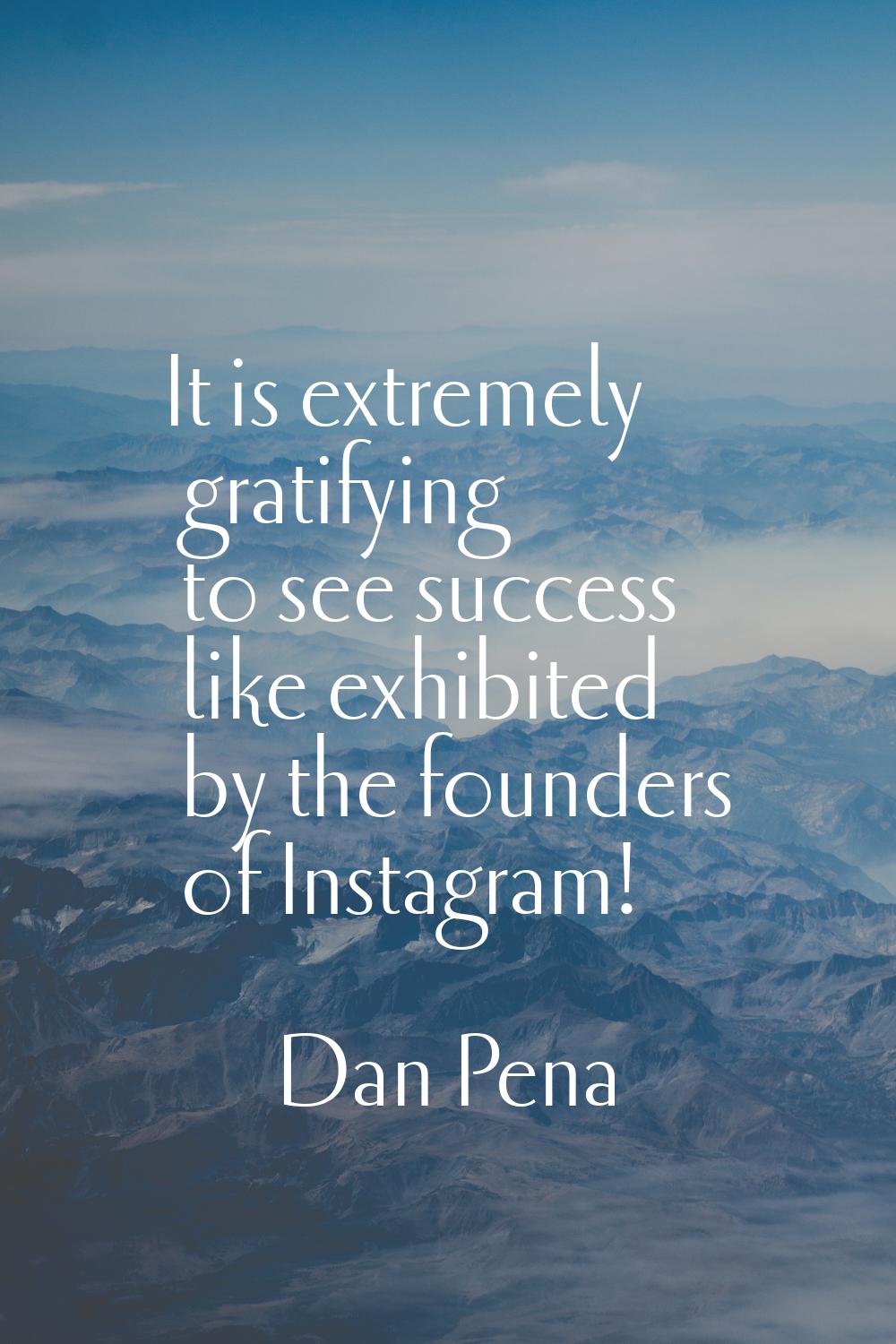 It is extremely gratifying to see success like exhibited by the founders of Instagram!