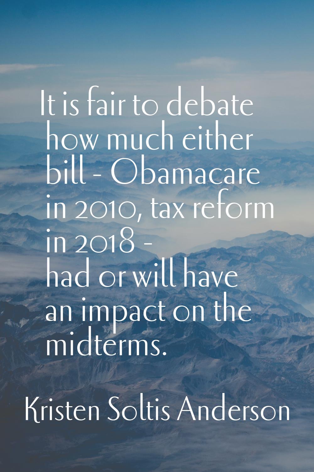 It is fair to debate how much either bill - Obamacare in 2010, tax reform in 2018 - had or will hav